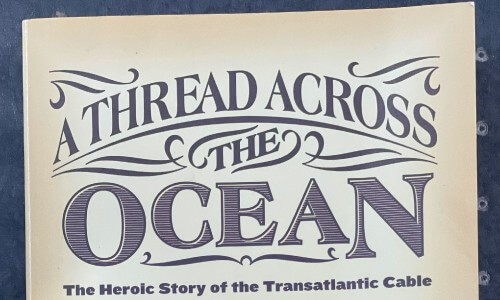 Book Review – A Thread Across The Ocean: The Heroic Story of the Transatlantic Cable. By John Steele Gordon